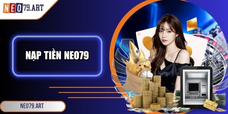 Nạp Tiền Neo79 – Quy Trình An Toàn, Tiện Lợi Nhanh Có Vốn 5 Nạp tiền Neo79