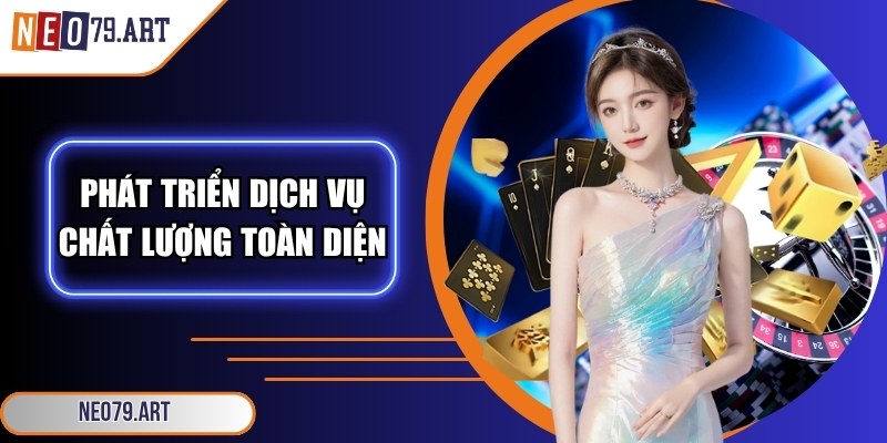 Neo79 Art - Link Vào Nhà Cái Neo79 Chính Hãng Từ 11/2025 3 Nền tảng hướng tới phát triển dịch vụ chất lượng toàn diện