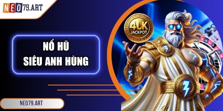 Nổ Hũ Siêu Anh Hùng Neo79: Giải Mã Sức Hút Với Cơ Hội Lớn 3 Nổ hũ siêu anh hùng